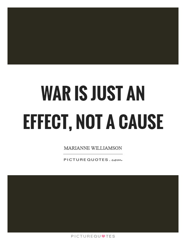 War is just an effect, not a cause Picture Quote #1