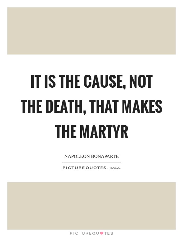 It is the cause, not the death, that makes the martyr Picture Quote #1
