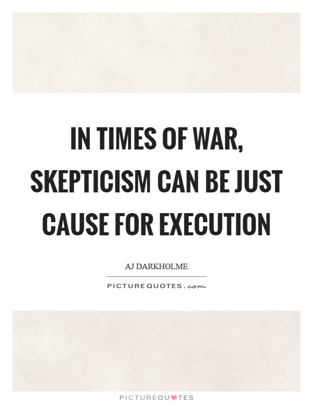 In times of war, skepticism can be just cause for execution Picture Quote #1