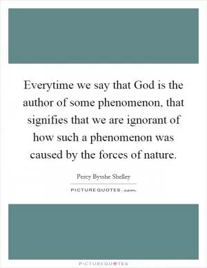 Everytime we say that God is the author of some phenomenon, that signifies that we are ignorant of how such a phenomenon was caused by the forces of nature Picture Quote #1