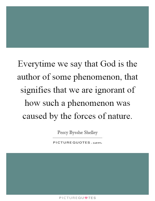 Everytime we say that God is the author of some phenomenon, that signifies that we are ignorant of how such a phenomenon was caused by the forces of nature. Picture Quote #1
