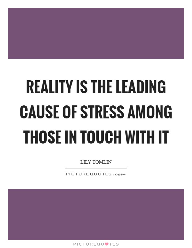 Reality is the leading cause of stress among those in touch with it Picture Quote #1