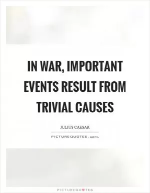 In war, important events result from trivial causes Picture Quote #1