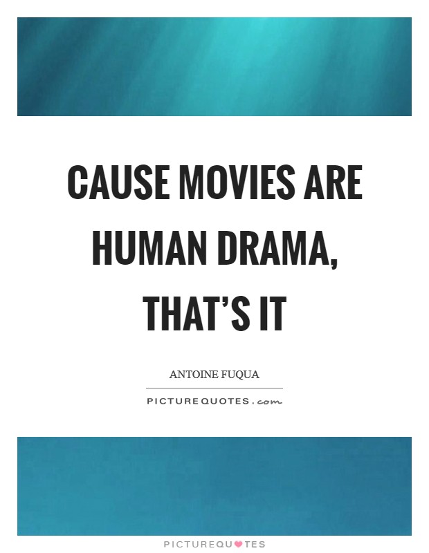 Cause movies are human drama, that's it Picture Quote #1