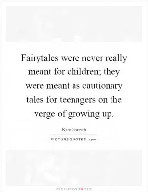 Fairytales were never really meant for children; they were meant as cautionary tales for teenagers on the verge of growing up Picture Quote #1