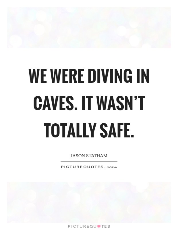 We were diving in caves. It wasn't totally safe. Picture Quote #1