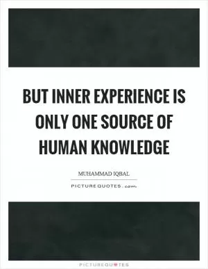 But inner experience is only one source of human knowledge Picture Quote #1