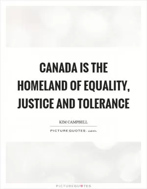 Canada is the homeland of equality, justice and tolerance Picture Quote #1