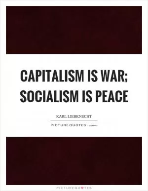 Capitalism is war; socialism is peace Picture Quote #1