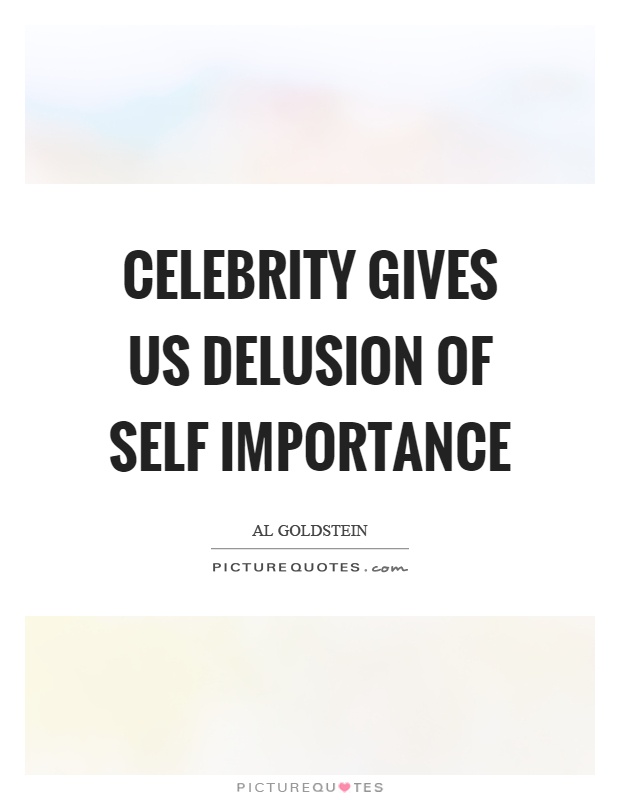 Celebrity gives us delusion of self importance Picture Quote #1