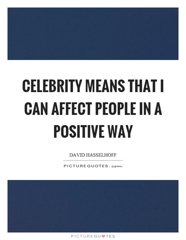 Celebrity means that I can affect people in a positive way Picture Quote #1