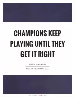Champions keep playing until they get it right Picture Quote #1