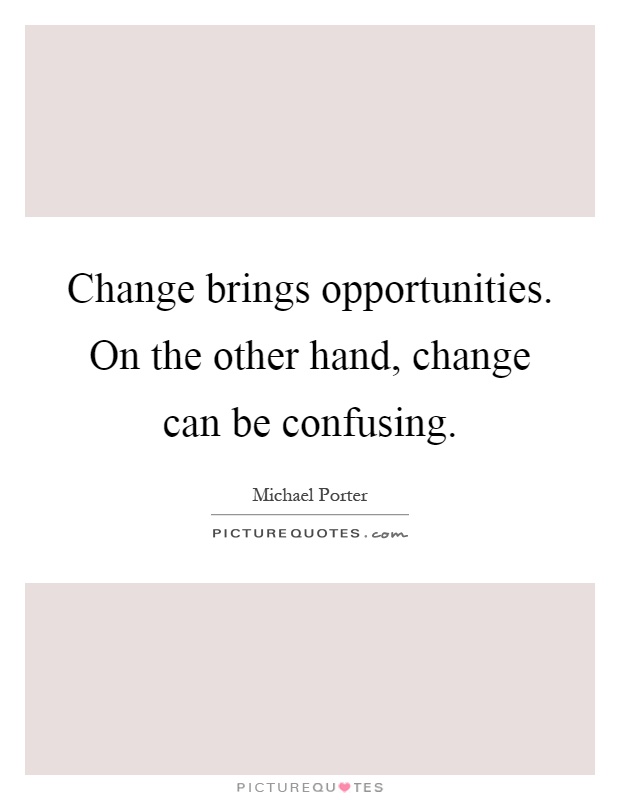 Change brings opportunities. On the other hand, change can be confusing Picture Quote #1