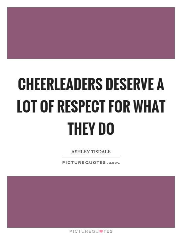 Cheerleaders deserve a lot of respect for what they do Picture Quote #1