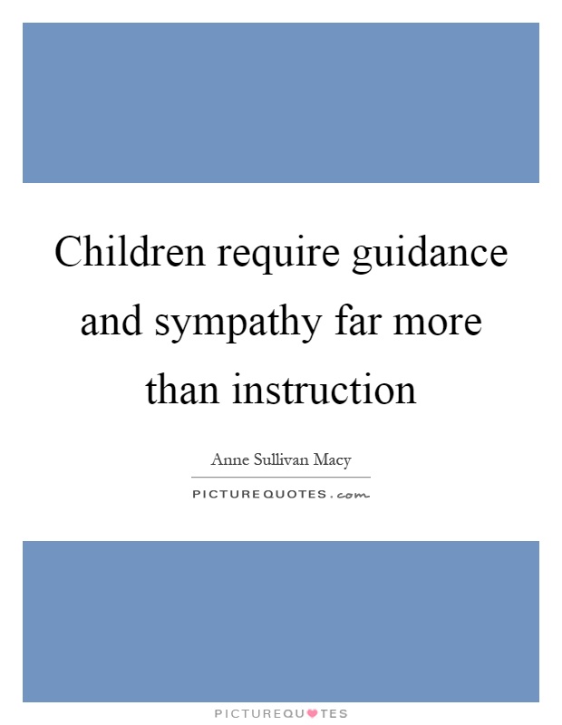 Children require guidance and sympathy far more than instruction Picture Quote #1