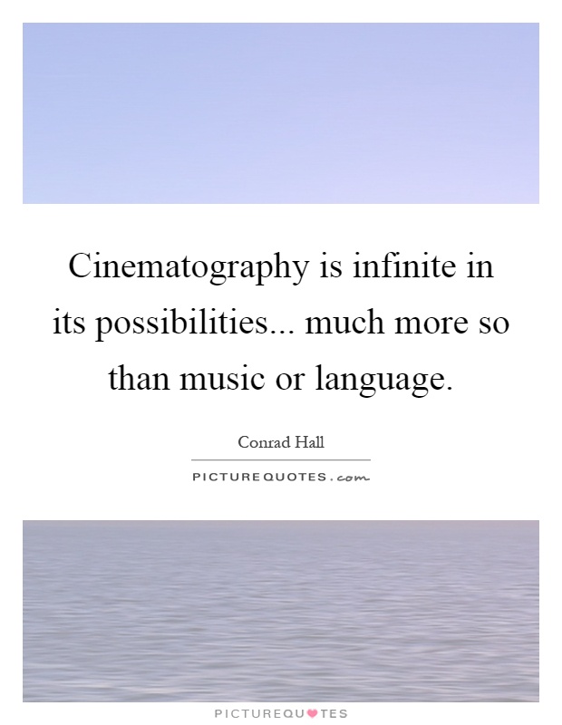 Cinematography is infinite in its possibilities... much more so than music or language Picture Quote #1