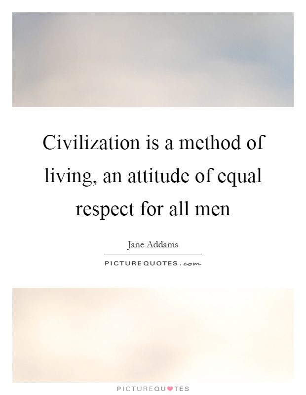 Civilization is a method of living, an attitude of equal respect for all men Picture Quote #1