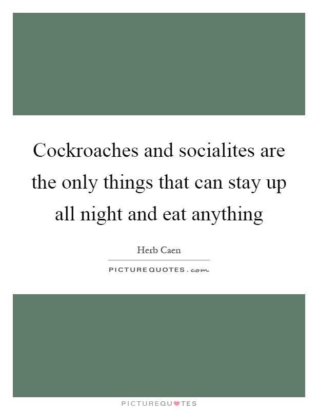 Cockroaches and socialites are the only things that can stay up all night and eat anything Picture Quote #1