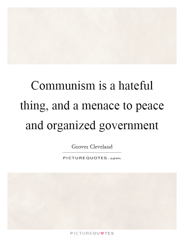 Communism is a hateful thing, and a menace to peace and organized government Picture Quote #1