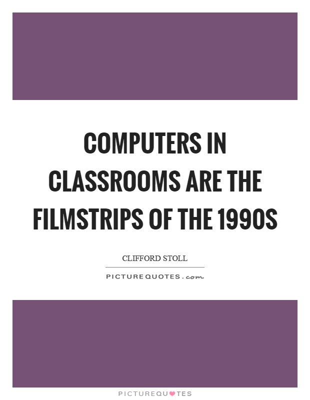 Computers in classrooms are the filmstrips of the 1990s Picture Quote #1
