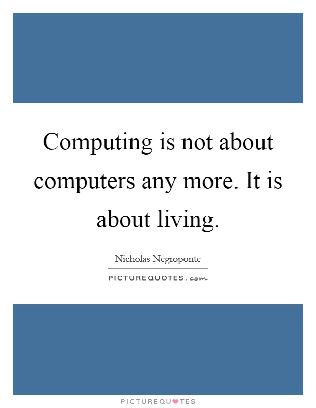 Computing is not about computers any more. It is about living Picture Quote #1