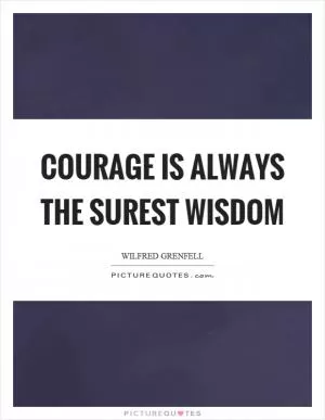 Courage is always the surest wisdom Picture Quote #1