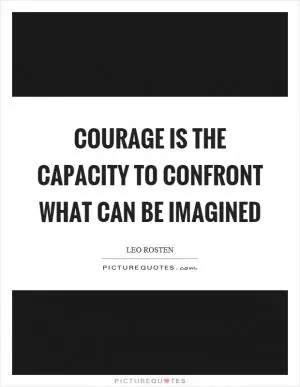 Courage is the capacity to confront what can be imagined Picture Quote #1