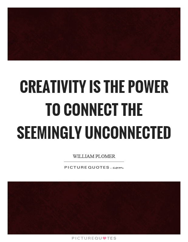 Creativity is the power to connect the seemingly unconnected Picture Quote #1