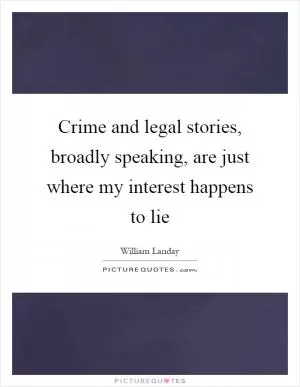 Crime and legal stories, broadly speaking, are just where my interest happens to lie Picture Quote #1