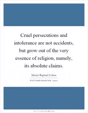 Cruel persecutions and intolerance are not accidents, but grow out of the very essence of religion, namely, its absolute claims Picture Quote #1