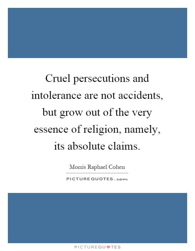 Cruel persecutions and intolerance are not accidents, but grow out of the very essence of religion, namely, its absolute claims Picture Quote #1
