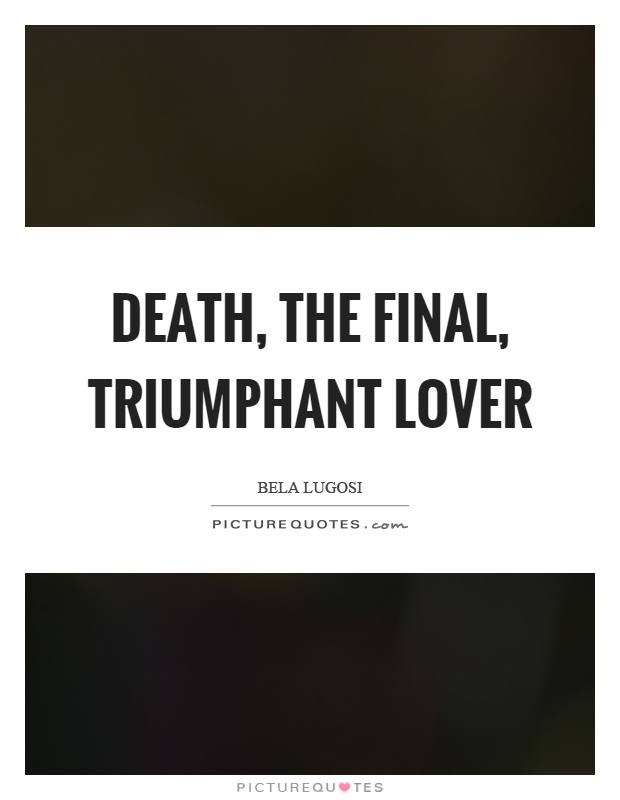 Death, the final, triumphant lover Picture Quote #1