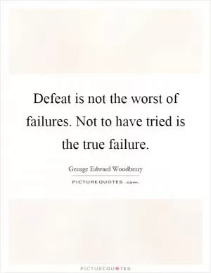 Defeat is not the worst of failures. Not to have tried is the true failure Picture Quote #1