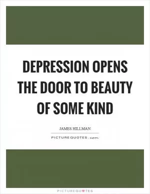 Depression opens the door to beauty of some kind Picture Quote #1