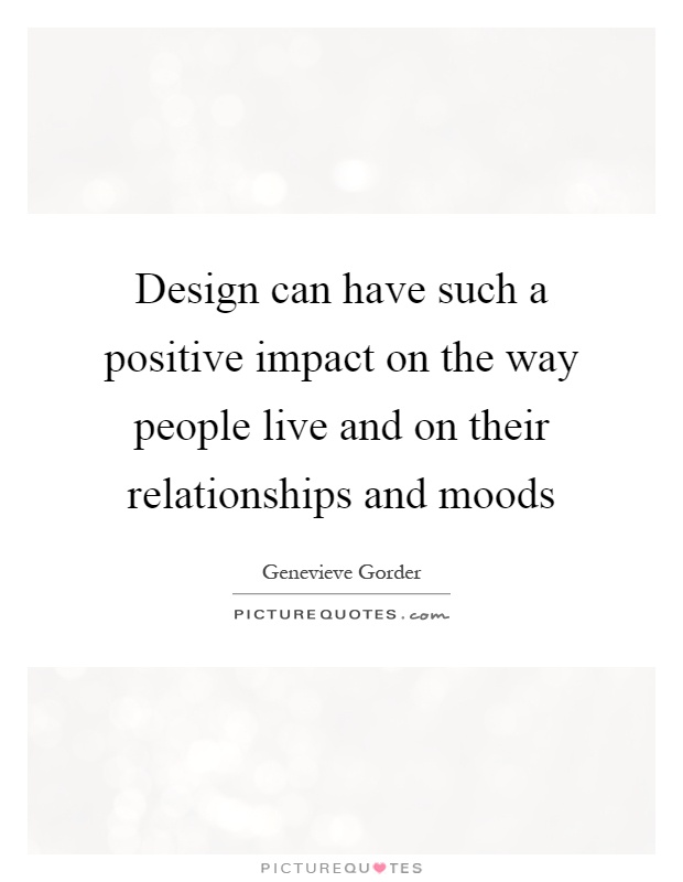 Design can have such a positive impact on the way people live and on their relationships and moods Picture Quote #1