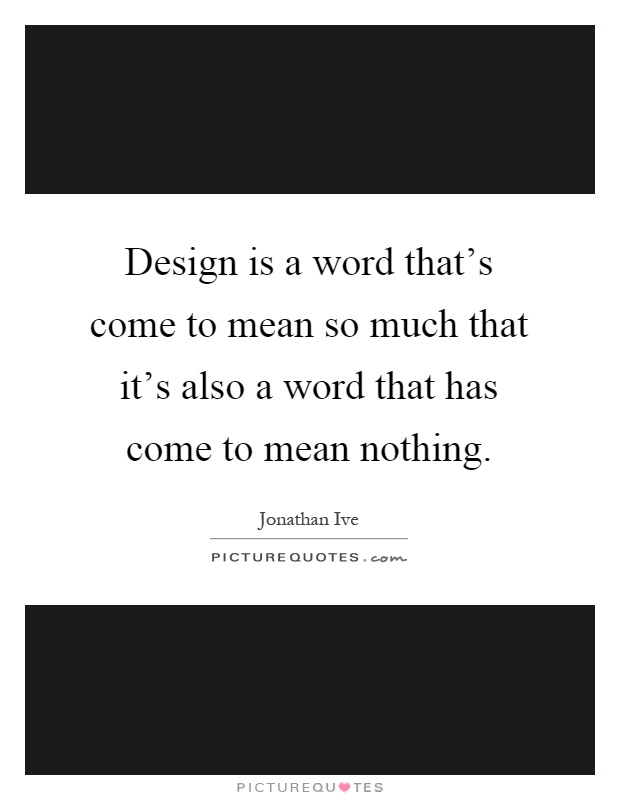 Design is a word that's come to mean so much that it's also a word that has come to mean nothing Picture Quote #1