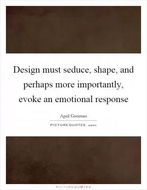Design must seduce, shape, and perhaps more importantly, evoke an emotional response Picture Quote #1