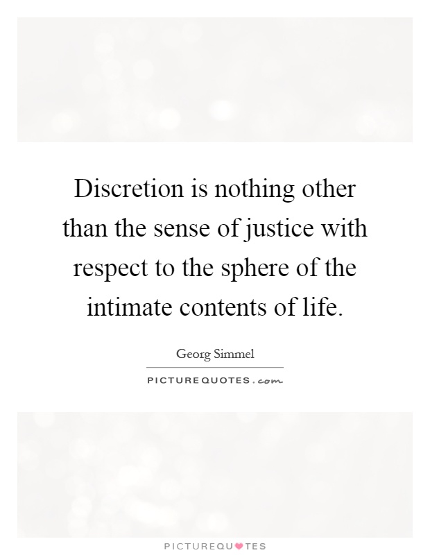 Discretion is nothing other than the sense of justice with respect to the sphere of the intimate contents of life Picture Quote #1