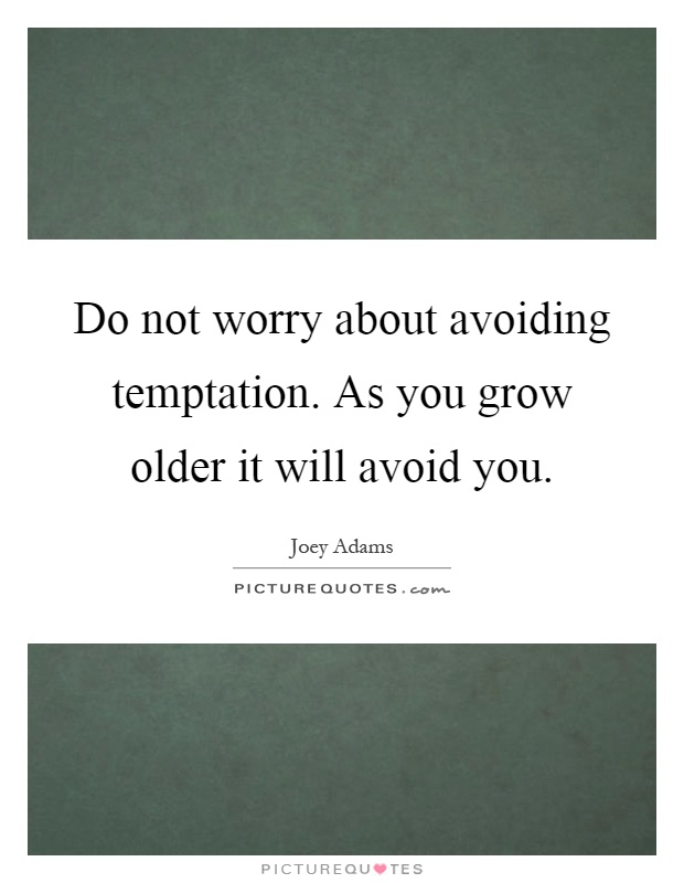 Do not worry about avoiding temptation. As you grow older it will avoid you Picture Quote #1