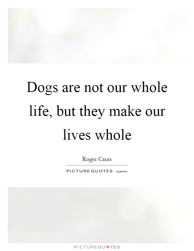 Dogs are not our whole life, but they make our lives whole Picture Quote #1