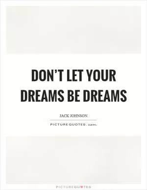Don’t let your dreams be dreams Picture Quote #1