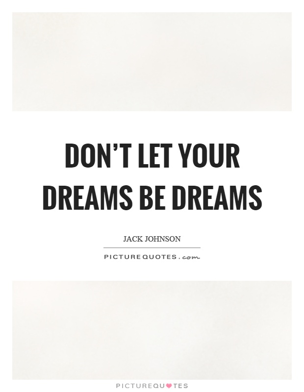 Don't let your dreams be dreams Picture Quote #1
