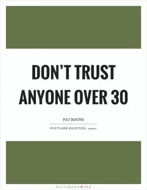 Don’t trust anyone over 30 Picture Quote #1