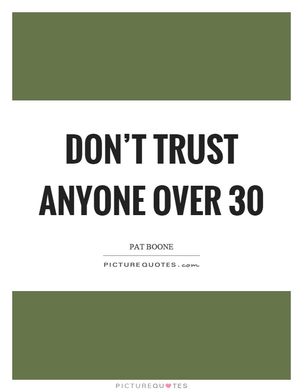 Don't trust anyone over 30 Picture Quote #1