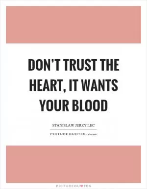 Don’t trust the heart, it wants your blood Picture Quote #1