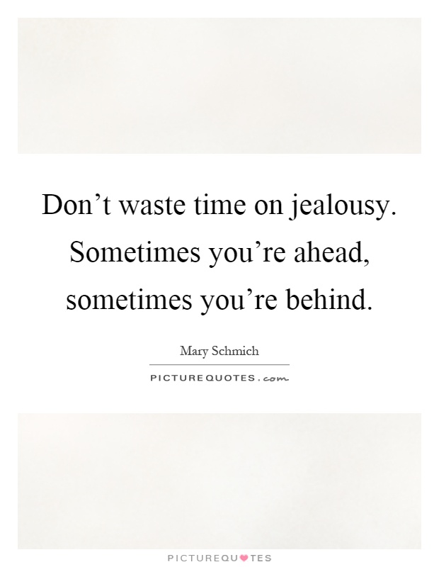 Don't waste time on jealousy. Sometimes you're ahead, sometimes you're behind Picture Quote #1