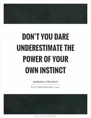 Don’t you dare underestimate the power of your own instinct Picture Quote #1