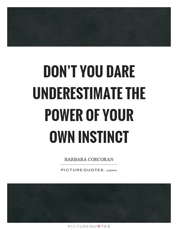 Don't you dare underestimate the power of your own instinct Picture Quote #1