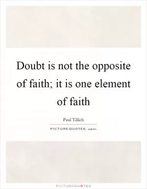 Doubt is not the opposite of faith; it is one element of faith Picture Quote #1