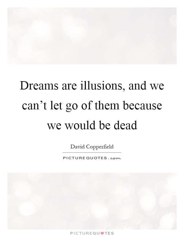 Dreams are illusions, and we can't let go of them because we would be dead Picture Quote #1
